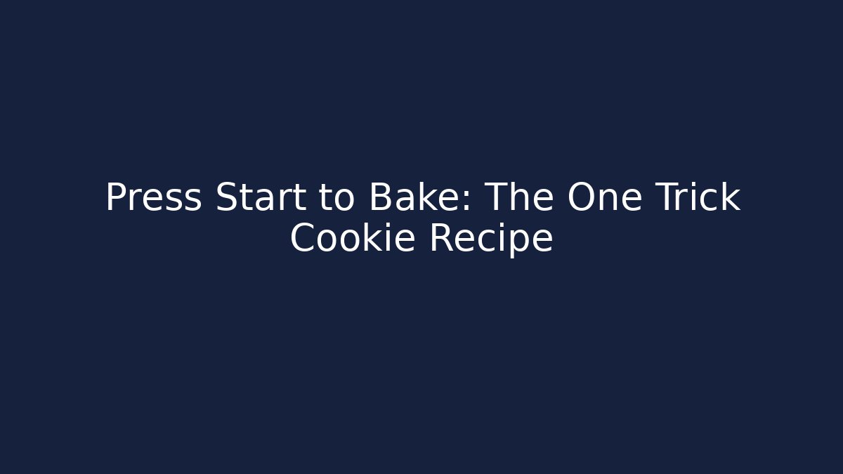 Press Start to Bake: The One Trick Cookie Recipe