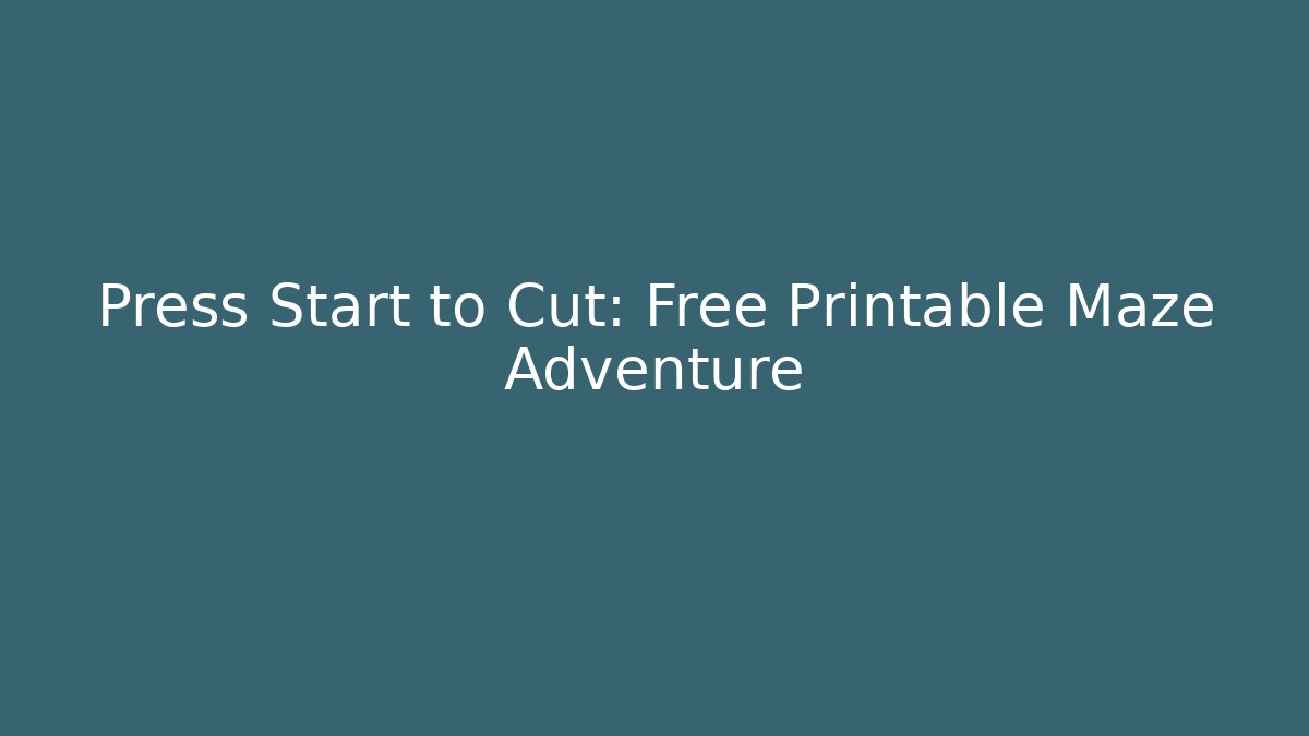 Press Start to Cut: Free Printable Maze Adventure