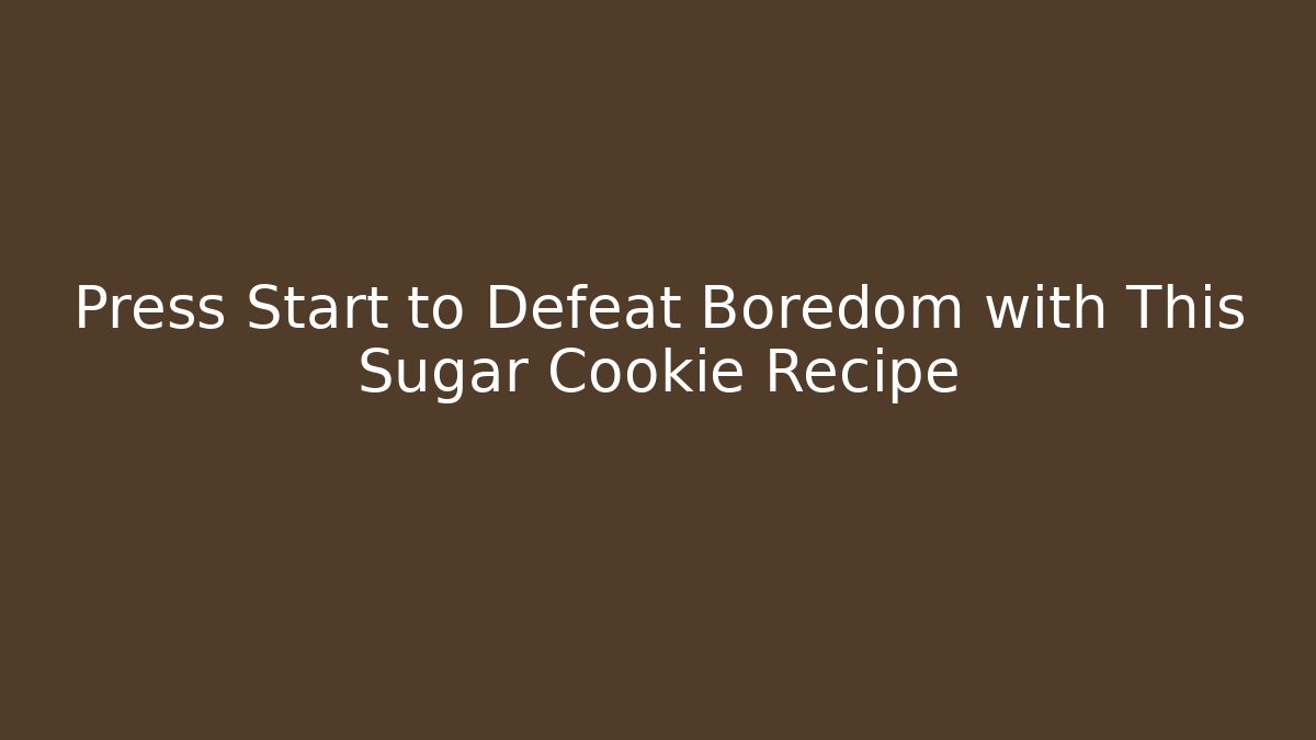 Press Start to Defeat Boredom with This Sugar Cookie Recipe