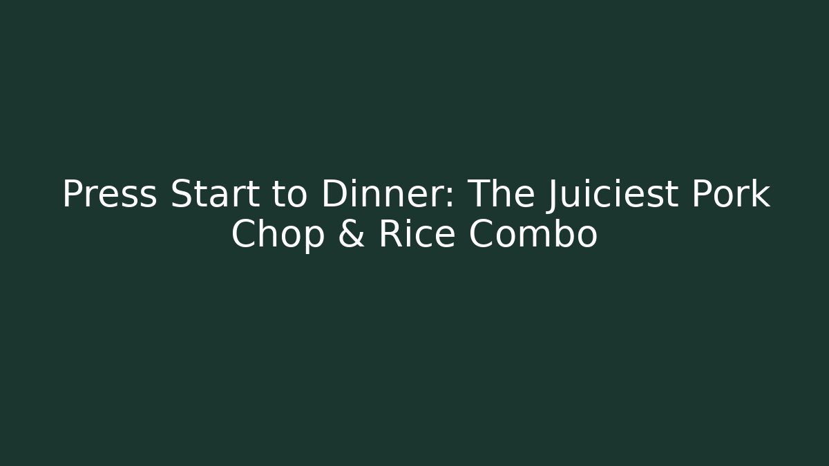 Press Start to Dinner: The Juiciest Pork Chop & Rice Combo