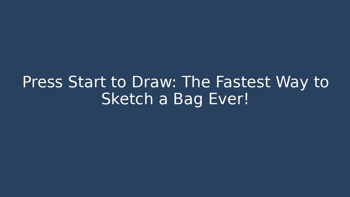 Press Start to Draw: The Fastest Way to Sketch a Bag Ever!