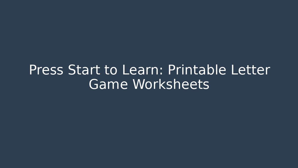Press Start to Learn: Printable Letter Game Worksheets