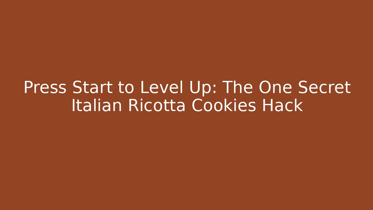 Press Start to Level Up: The One Secret Italian Ricotta Cookies Hack