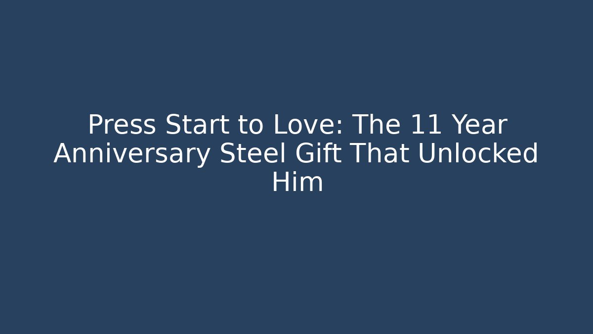 Press Start to Love: The 11 Year Anniversary Steel Gift That Unlocked Him