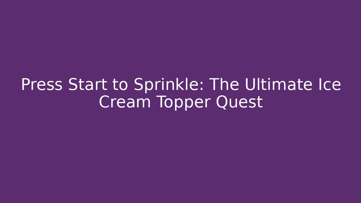Press Start to Sprinkle: The Ultimate Ice Cream Topper Quest