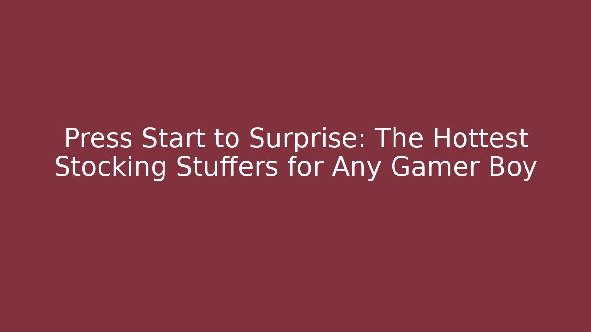 Press Start to Surprise: The Hottest Stocking Stuffers for Any Gamer Boy