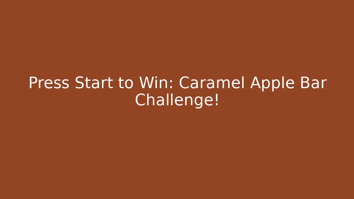 Press Start to Win: Caramel Apple Bar Challenge!