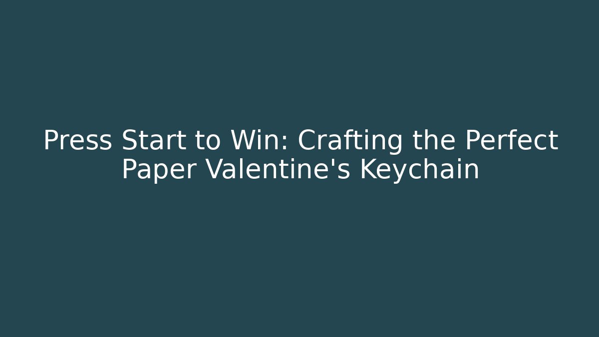 Press Start to Win: Crafting the Perfect Paper Valentine's Keychain