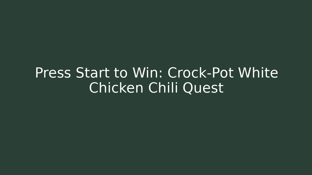 Press Start to Win: Crock-Pot White Chicken Chili Quest