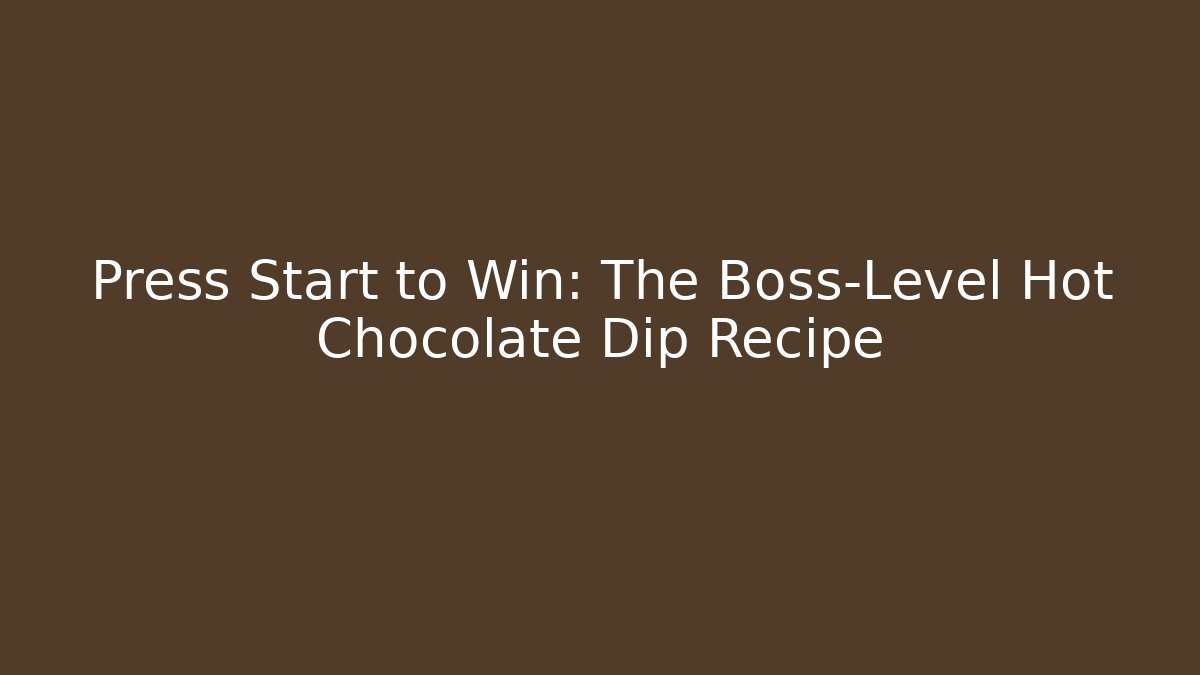 Press Start to Win: The Boss-Level Hot Chocolate Dip Recipe