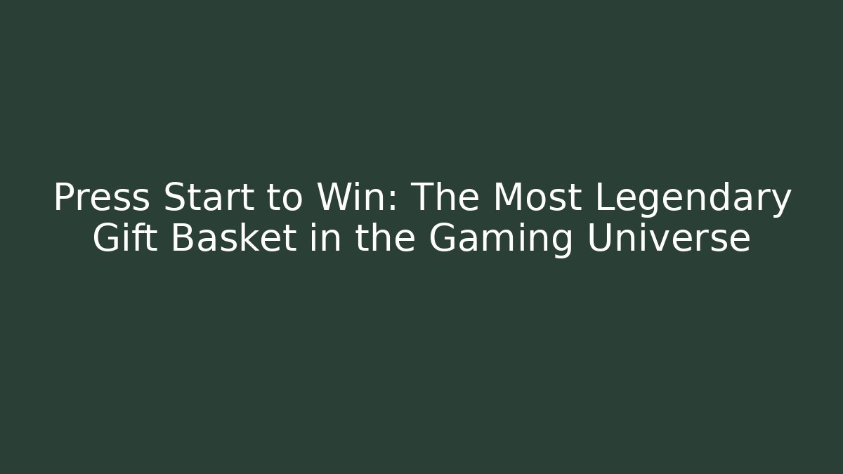 Press Start to Win: The Most Legendary Gift Basket in the Gaming Universe
