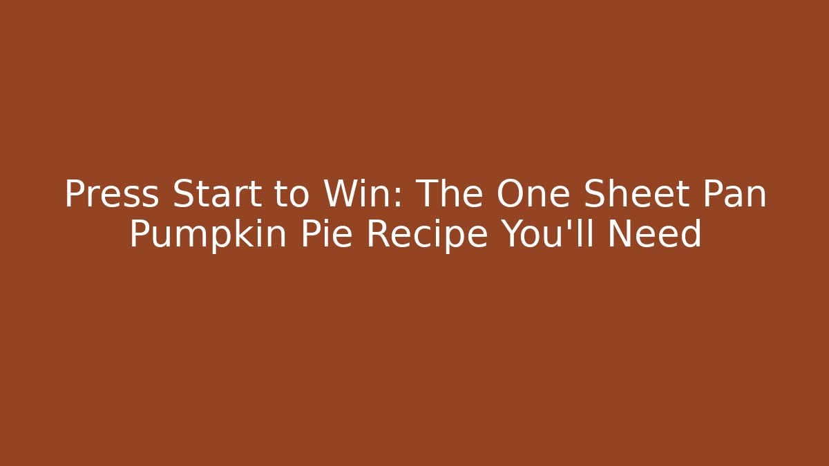 Press Start to Win: The One Sheet Pan Pumpkin Pie Recipe You’ll Need