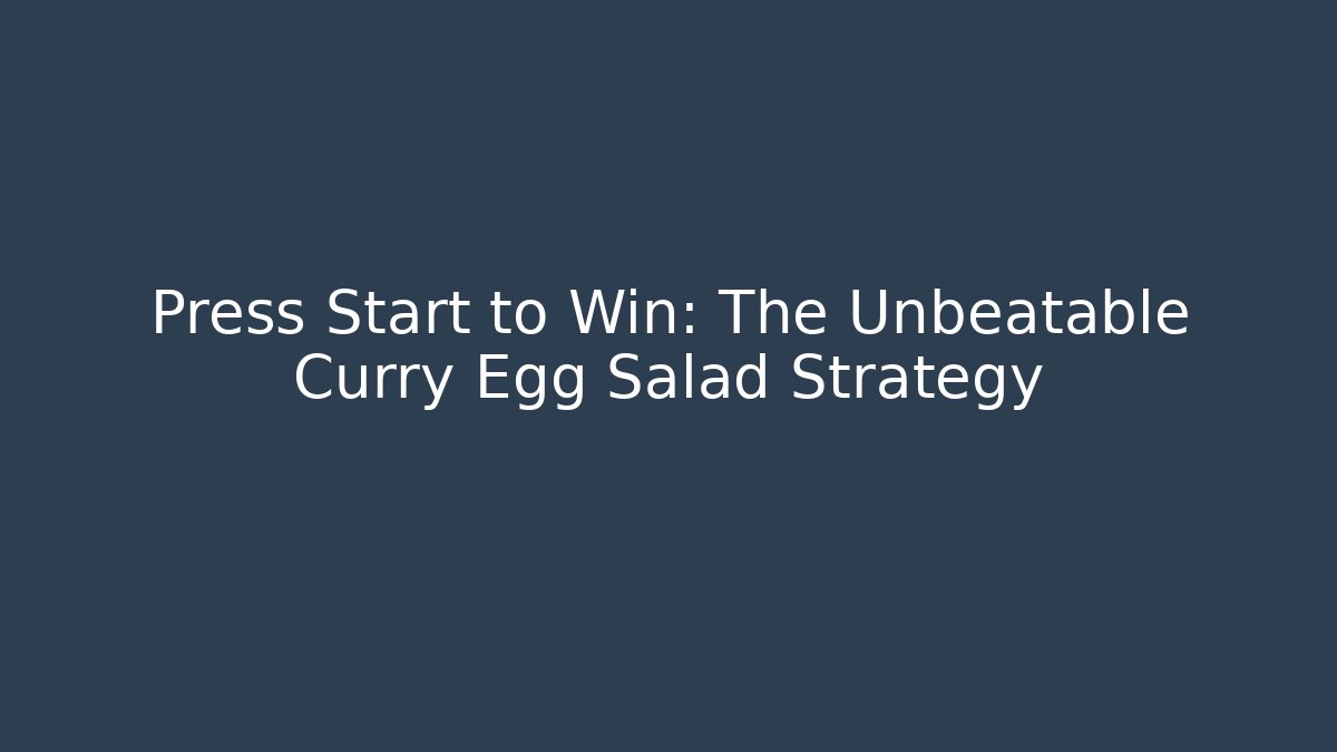 Press Start to Win: The Unbeatable Curry Egg Salad Strategy