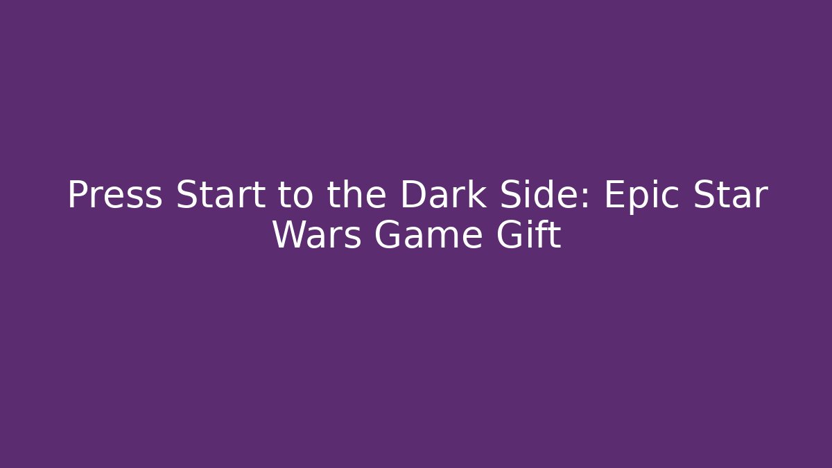 Press Start to the Dark Side: Epic Star Wars Game Gift