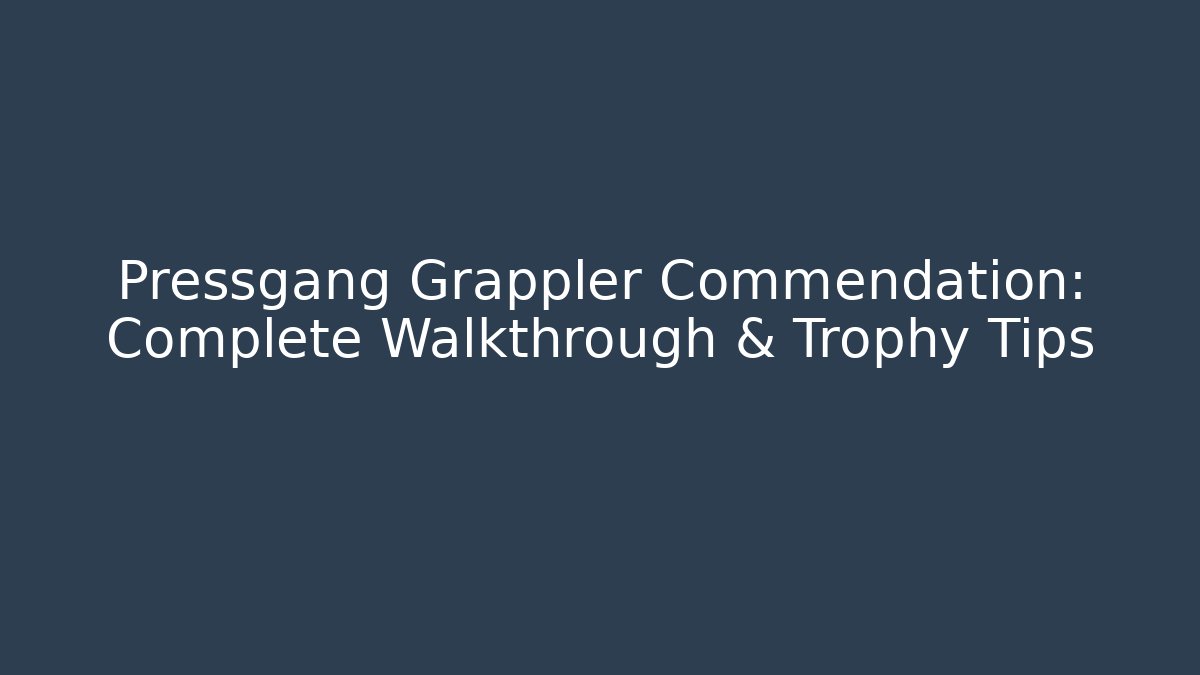Pressgang Grappler Commendation: Complete Walkthrough & Trophy Tips - Vintage E-Juice