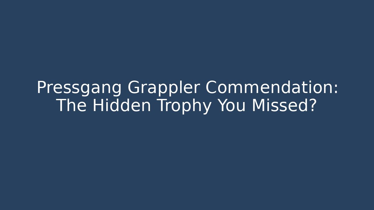 Pressgang Grappler Commendation: The Hidden Trophy You Missed?