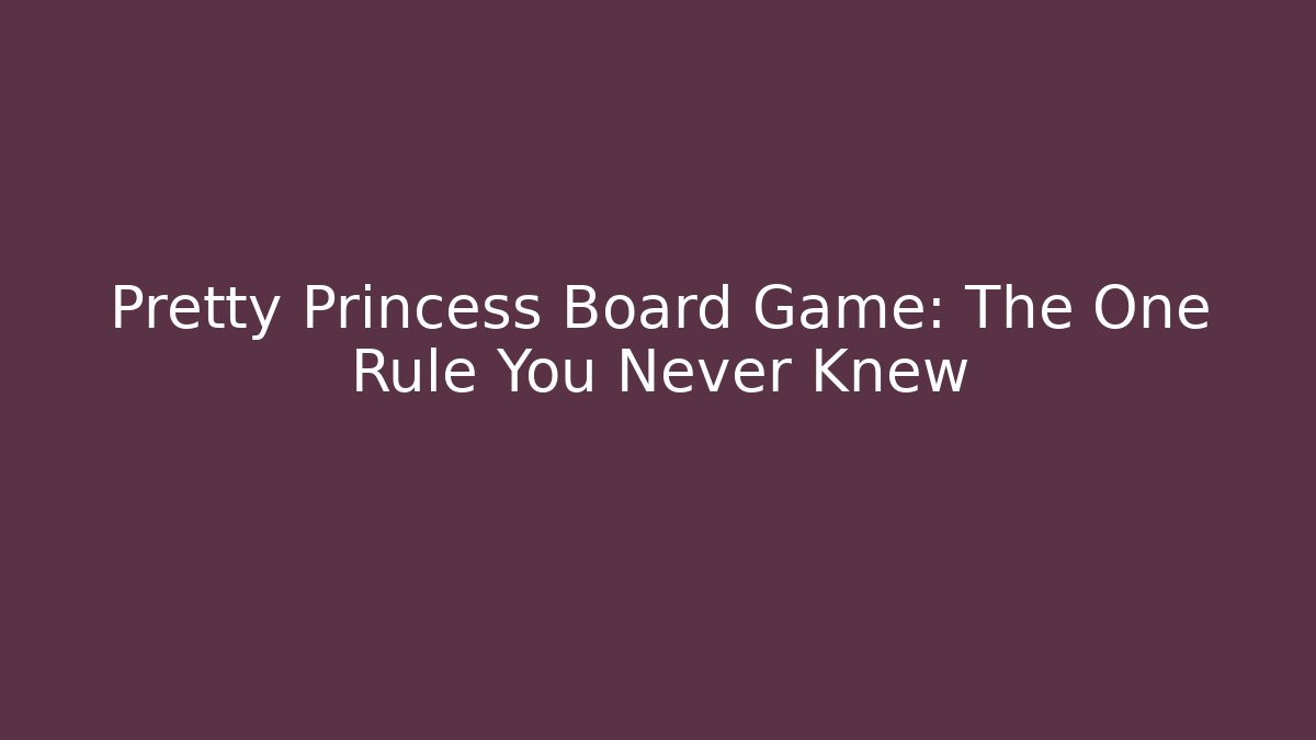 Pretty Princess Board Game: The One Rule You Never Knew