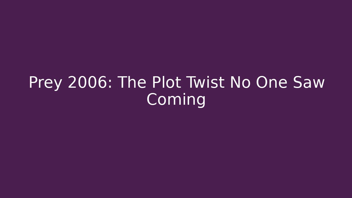 Prey 2006: The Plot Twist No One Saw Coming - Vintage E-Juice