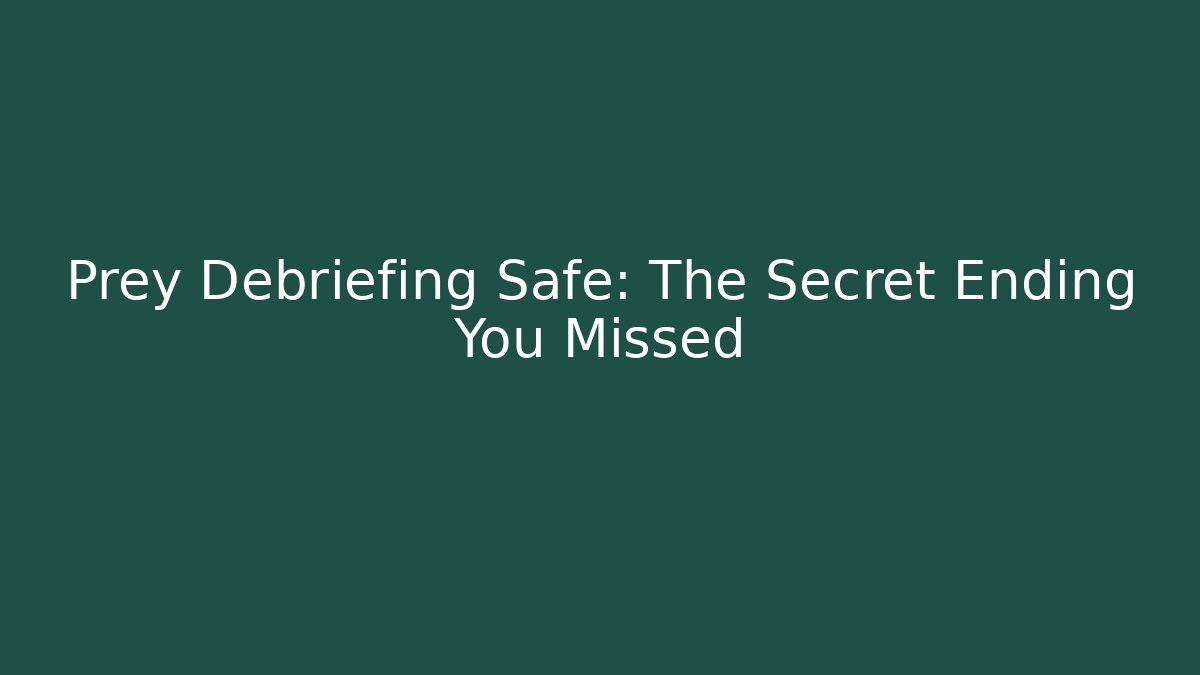 Prey Debriefing Safe: The Secret Ending You Missed
