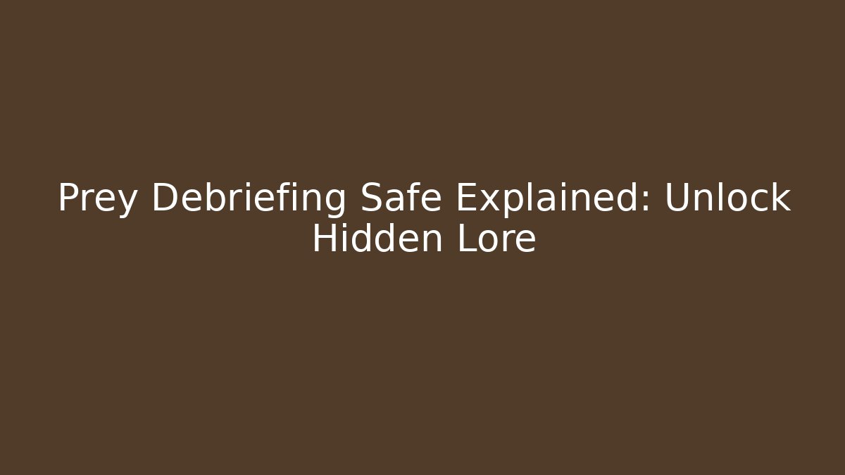 Prey Debriefing Safe Explained: Unlock Hidden Lore - Vintage E-Juice