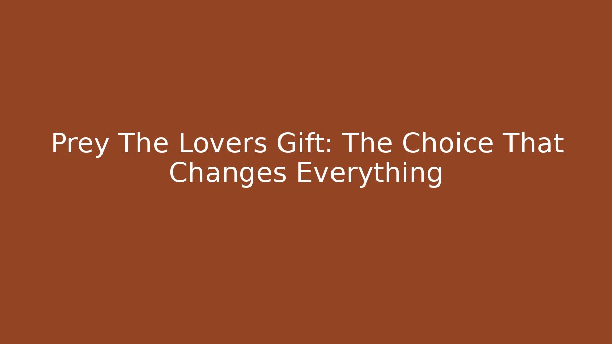 Prey The Lovers Gift: The Choice That Changes Everything
