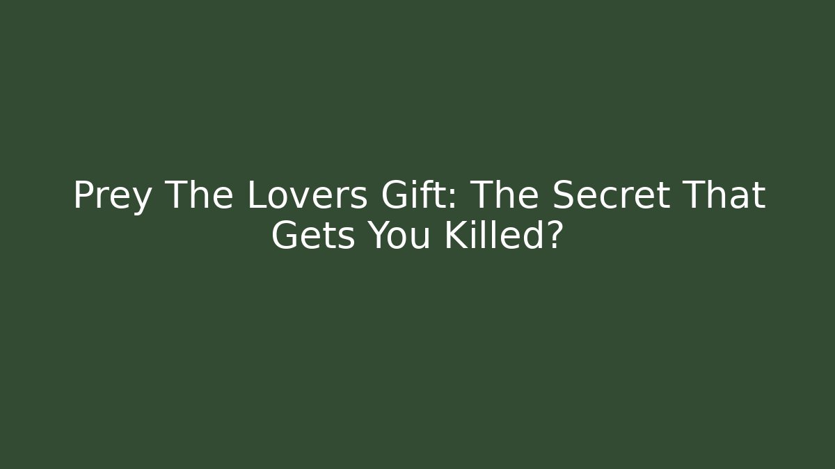 Prey The Lovers Gift: The Secret That Gets You Killed?