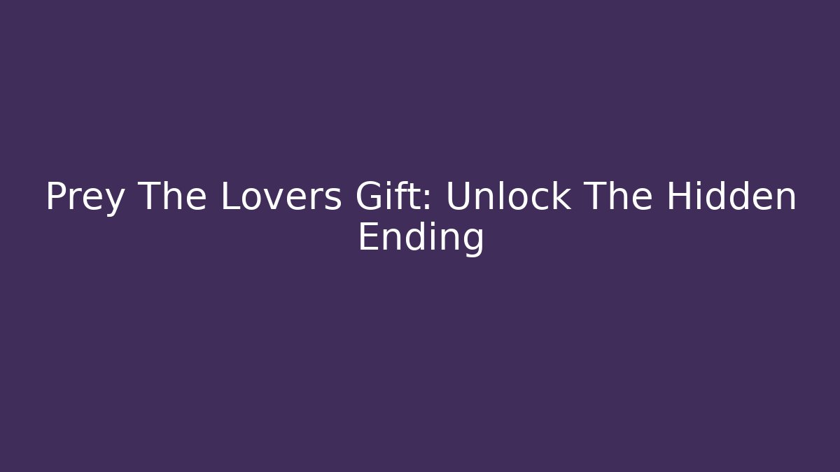 Prey The Lovers Gift: Unlock The Hidden Ending - Vintage E-Juice