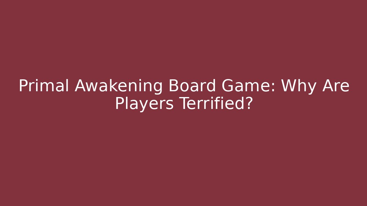 Primal Awakening Board Game: Why Are Players Terrified?