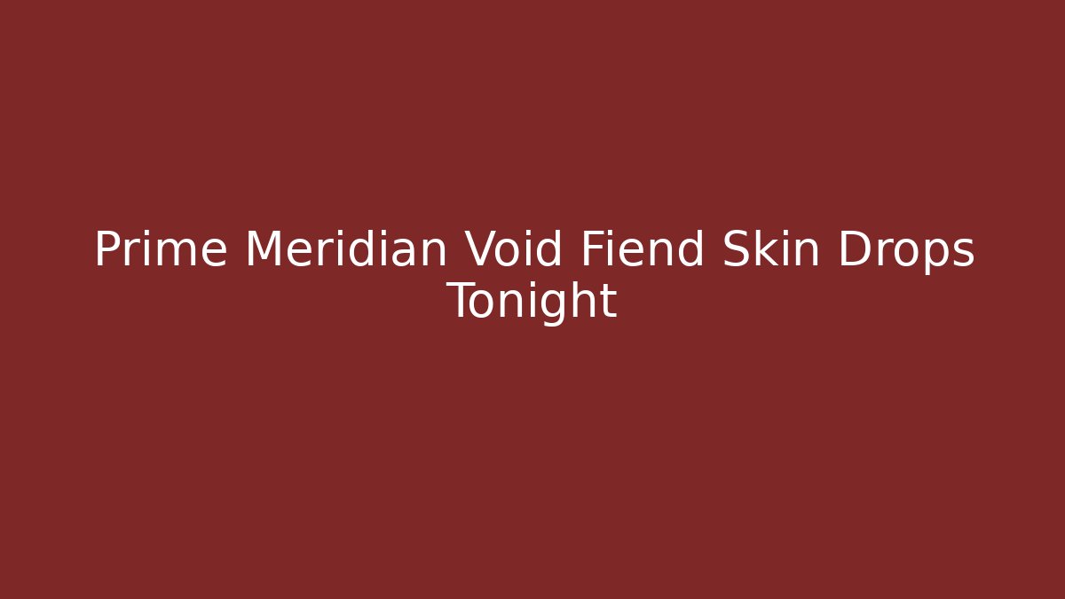 Prime Meridian Void Fiend Skin Drops Tonight