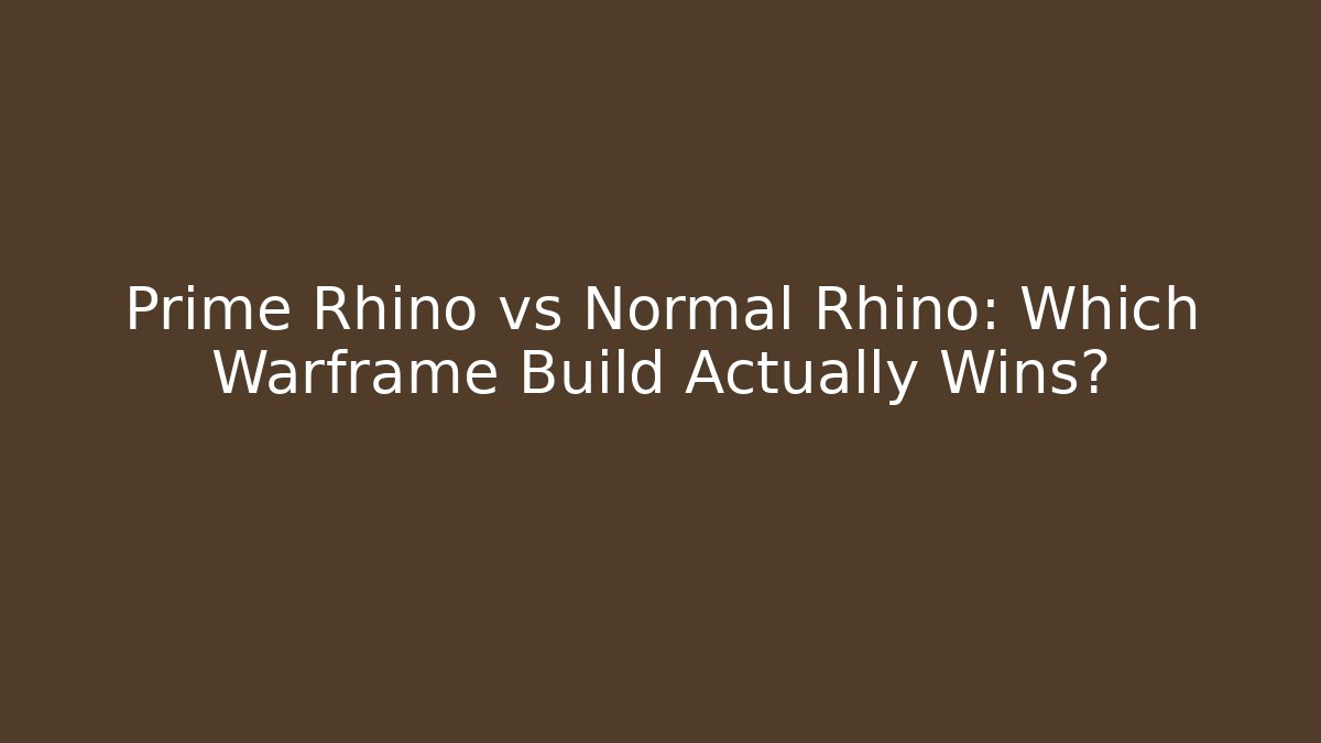 Prime Rhino vs Normal Rhino: Which Warframe Build Actually Wins?