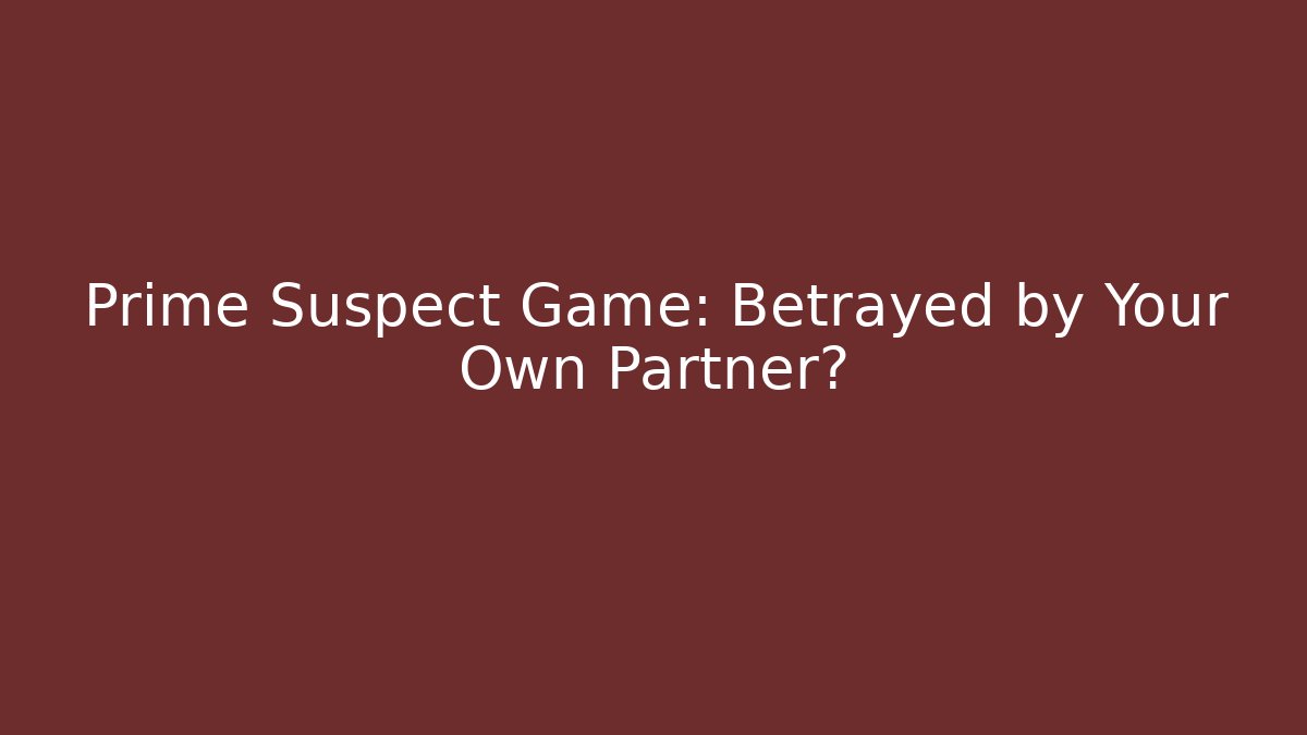 Prime Suspect Game: Betrayed by Your Own Partner?