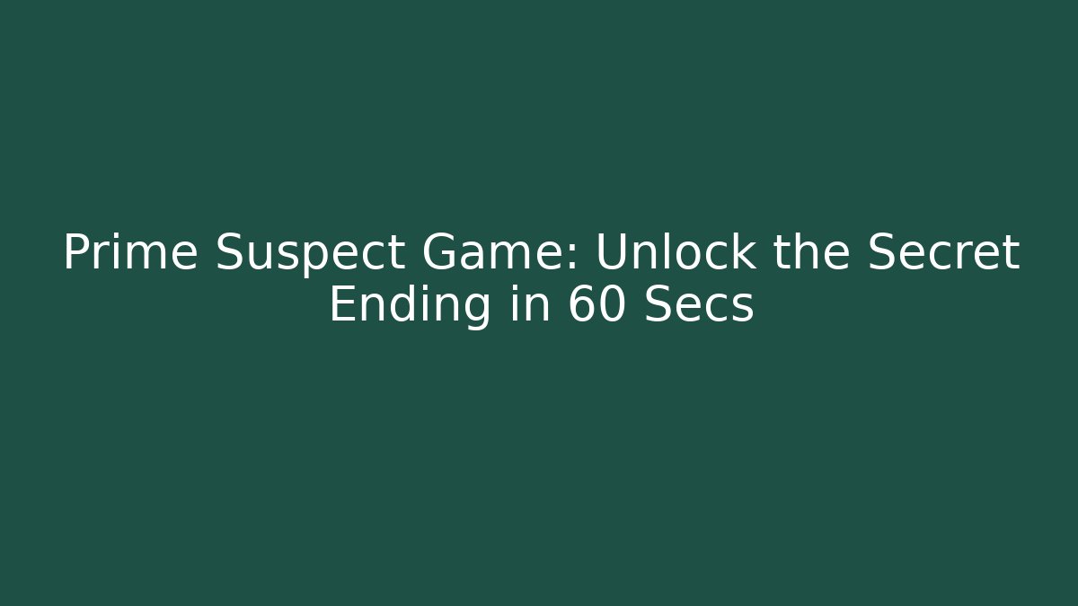 Prime Suspect Game: Unlock the Secret Ending in 60 Secs