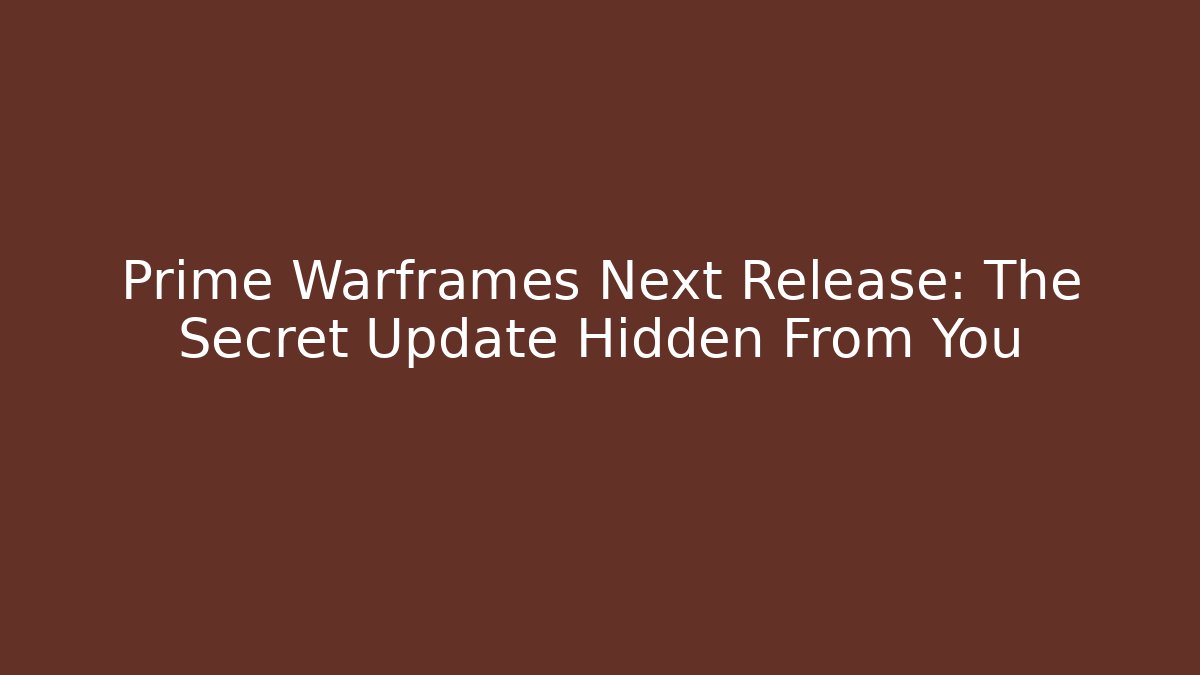 Prime Warframes Next Release: The Secret Update Hidden From You