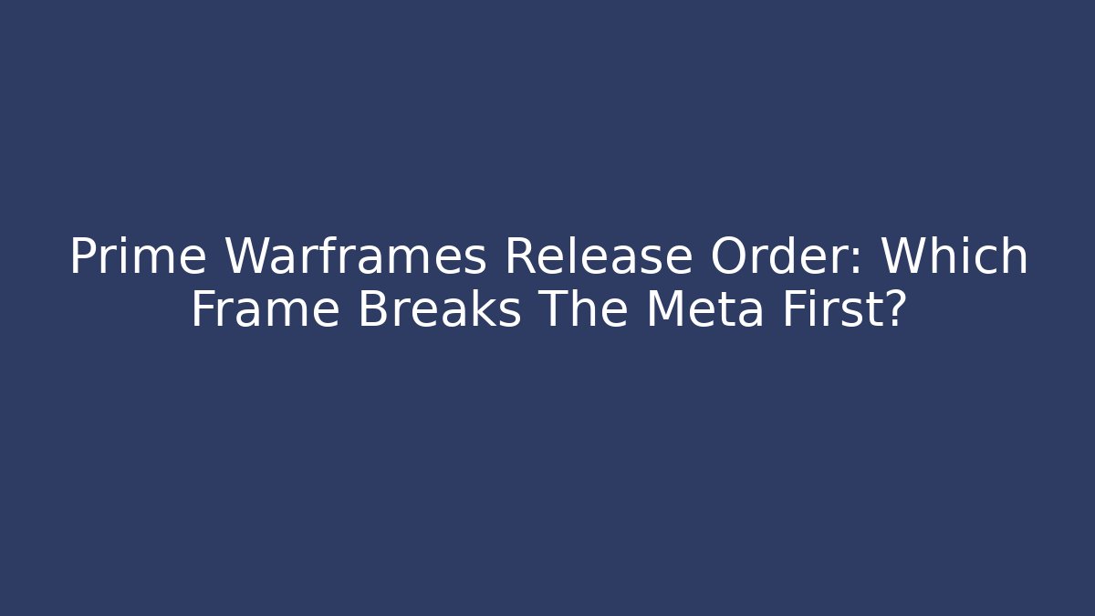 Prime Warframes Release Order: Which Frame Breaks The Meta First? - Vintage E-Juice