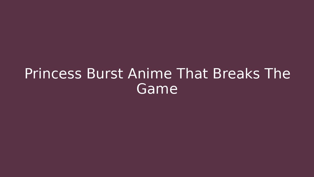 Princess Burst Anime That Breaks The Game - Vintage E-Juice