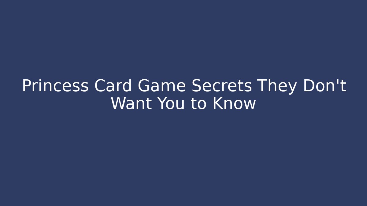 Princess Card Game Secrets They Don't Want You to Know