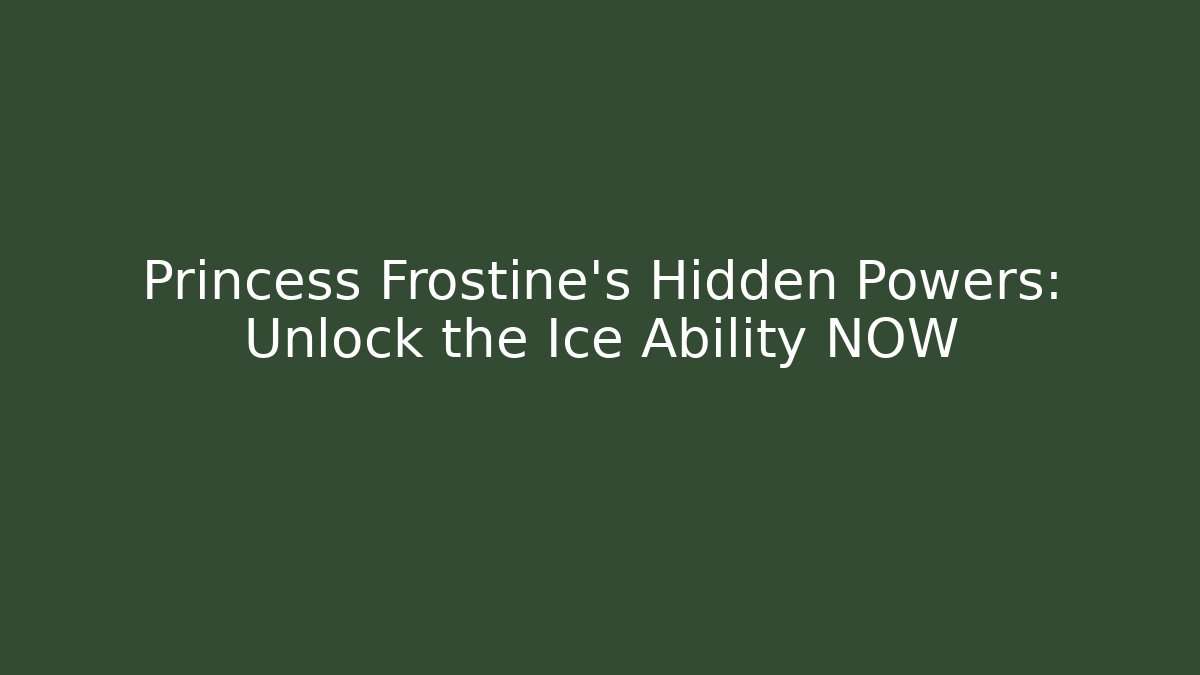 Princess Frostine's Hidden Powers: Unlock the Ice Ability NOW