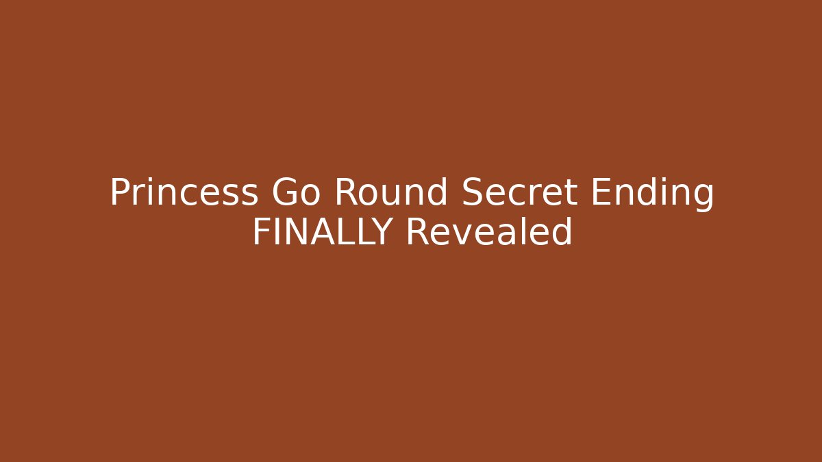 Princess Go Round Secret Ending FINALLY Revealed