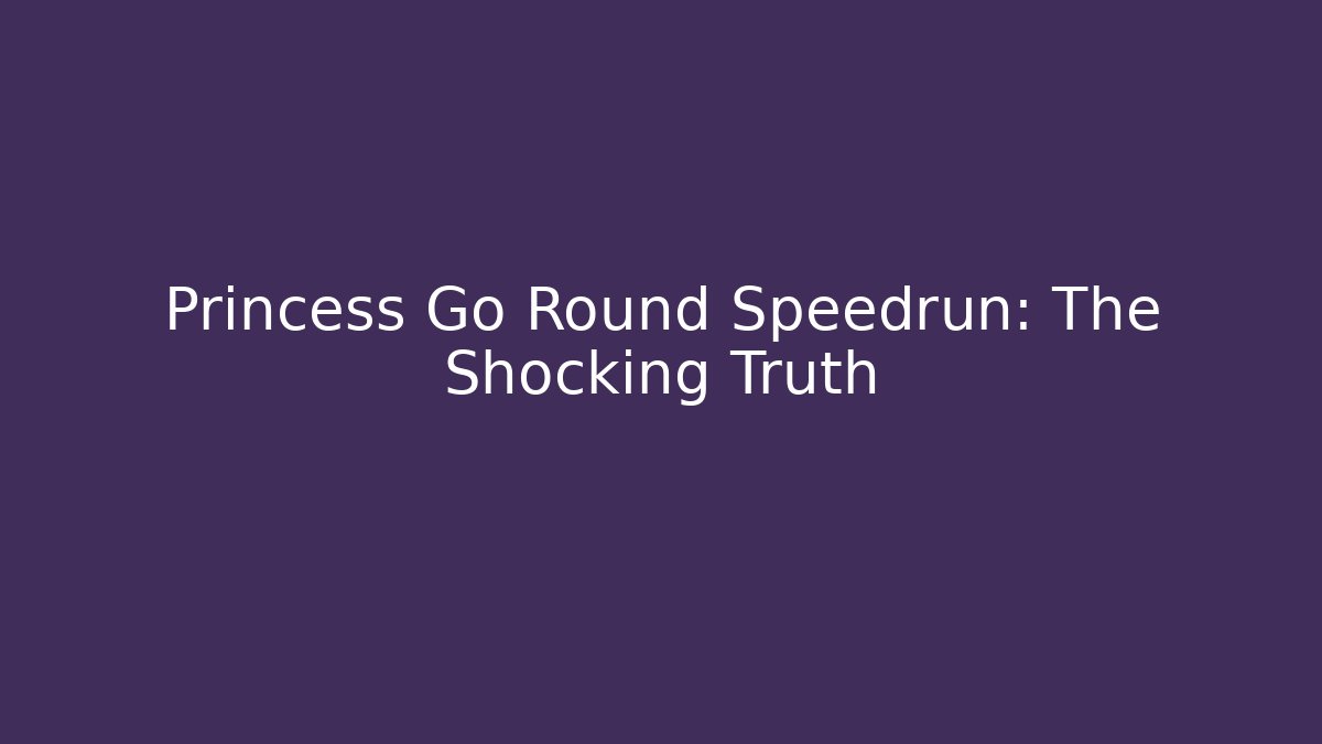 Princess Go Round Speedrun: The Shocking Truth - Vintage E-Juice