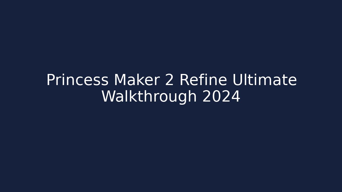 Princess Maker 2 Refine Ultimate Walkthrough 2024