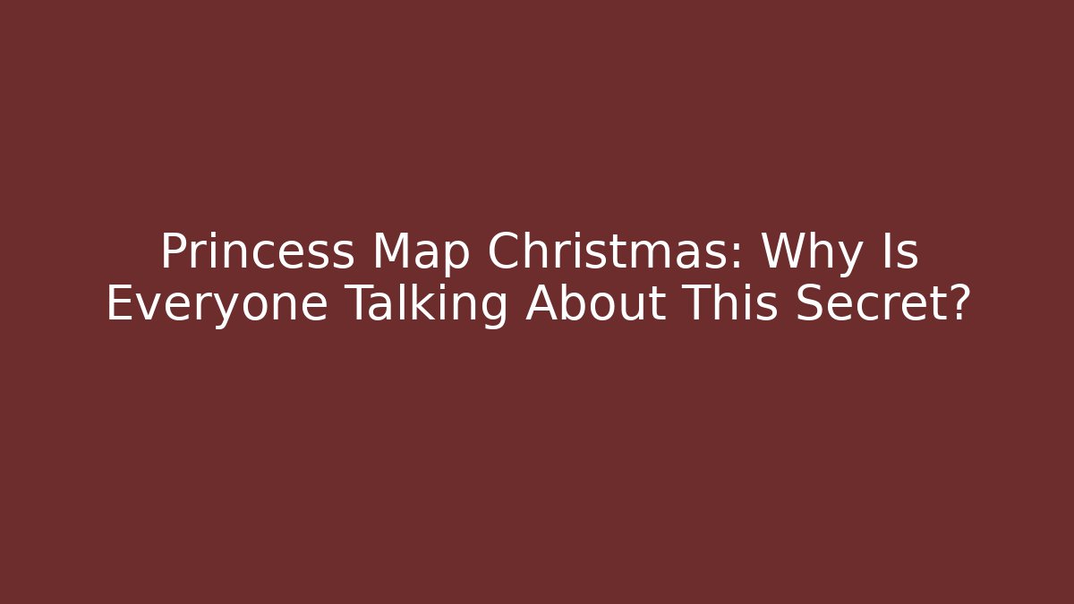 Princess Map Christmas: Why Is Everyone Talking About This Secret? - Vintage E-Juice