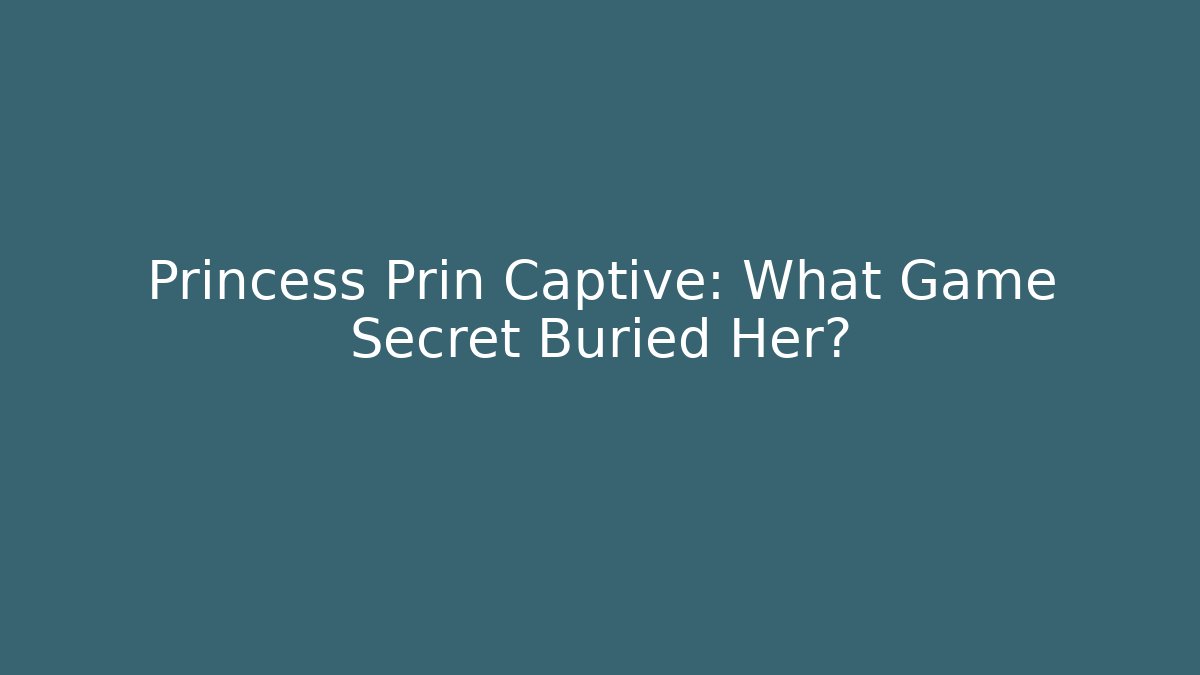 Princess Prin Captive: What Game Secret Buried Her?