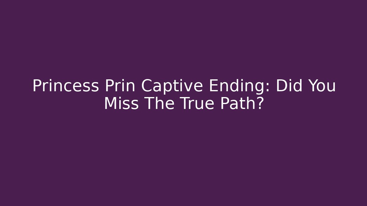 Princess Prin Captive Ending: Did You Miss The True Path? - Vintage E-Juice