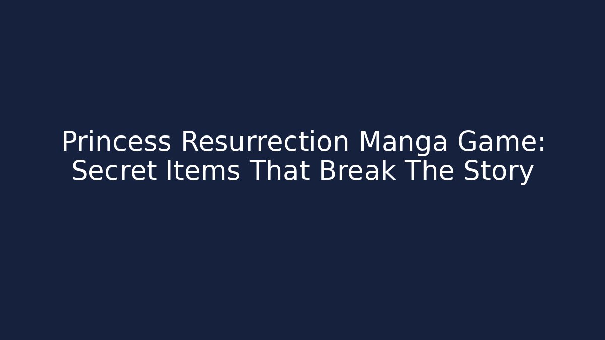 Princess Resurrection Manga Game: Secret Items That Break The Story