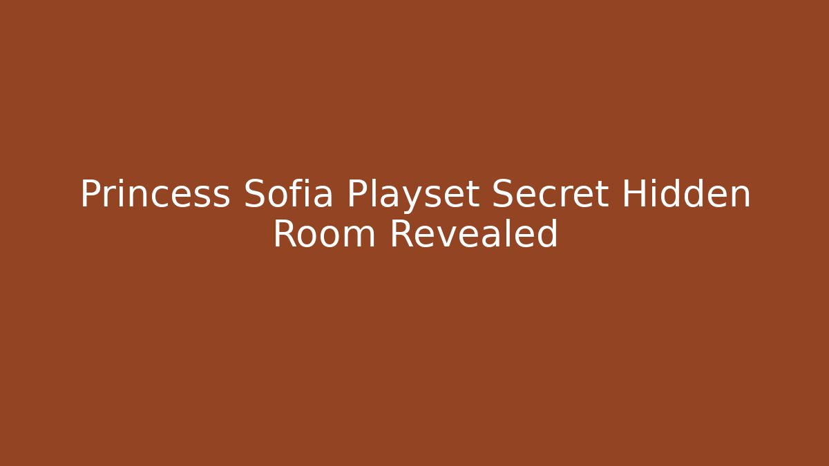 Princess Sofia Playset Secret Hidden Room Revealed