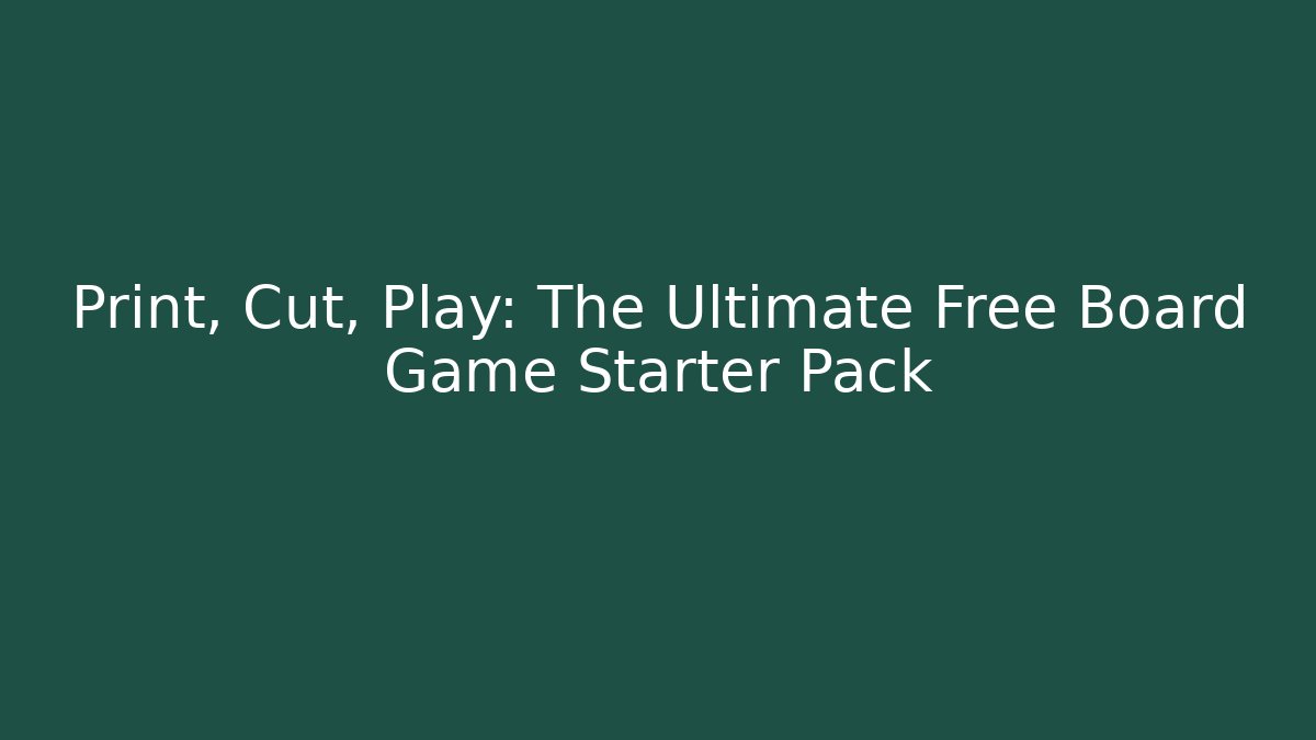 Print, Cut, Play: The Ultimate Free Board Game Starter Pack