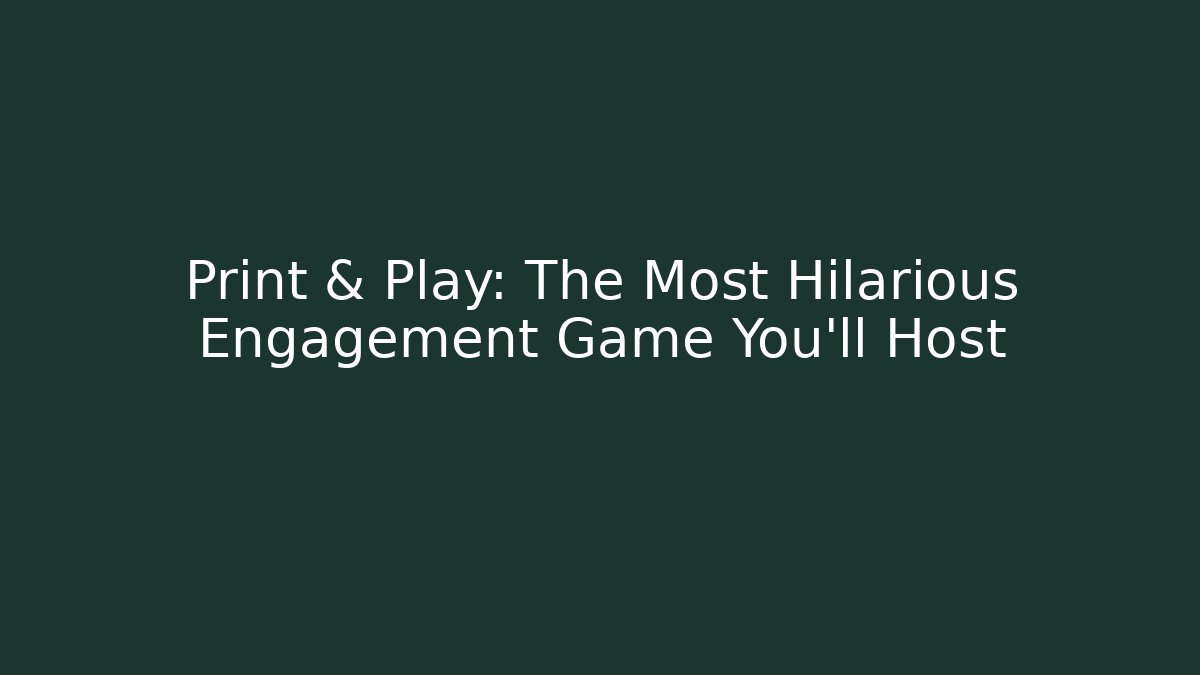 Print & Play: The Most Hilarious Engagement Game You'll Host