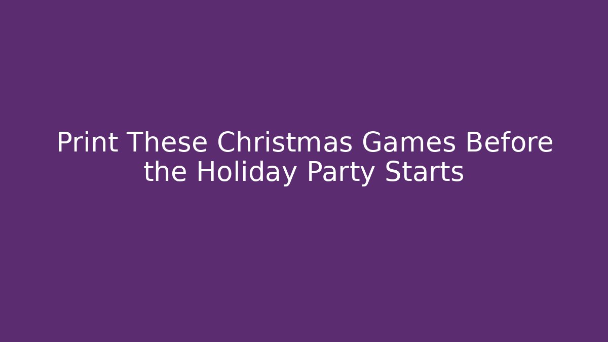 Print These Christmas Games Before the Holiday Party Starts