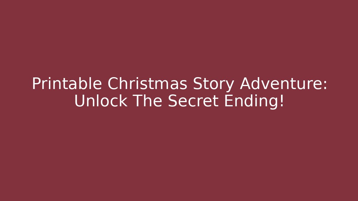 Printable Christmas Story Adventure: Unlock The Secret Ending!