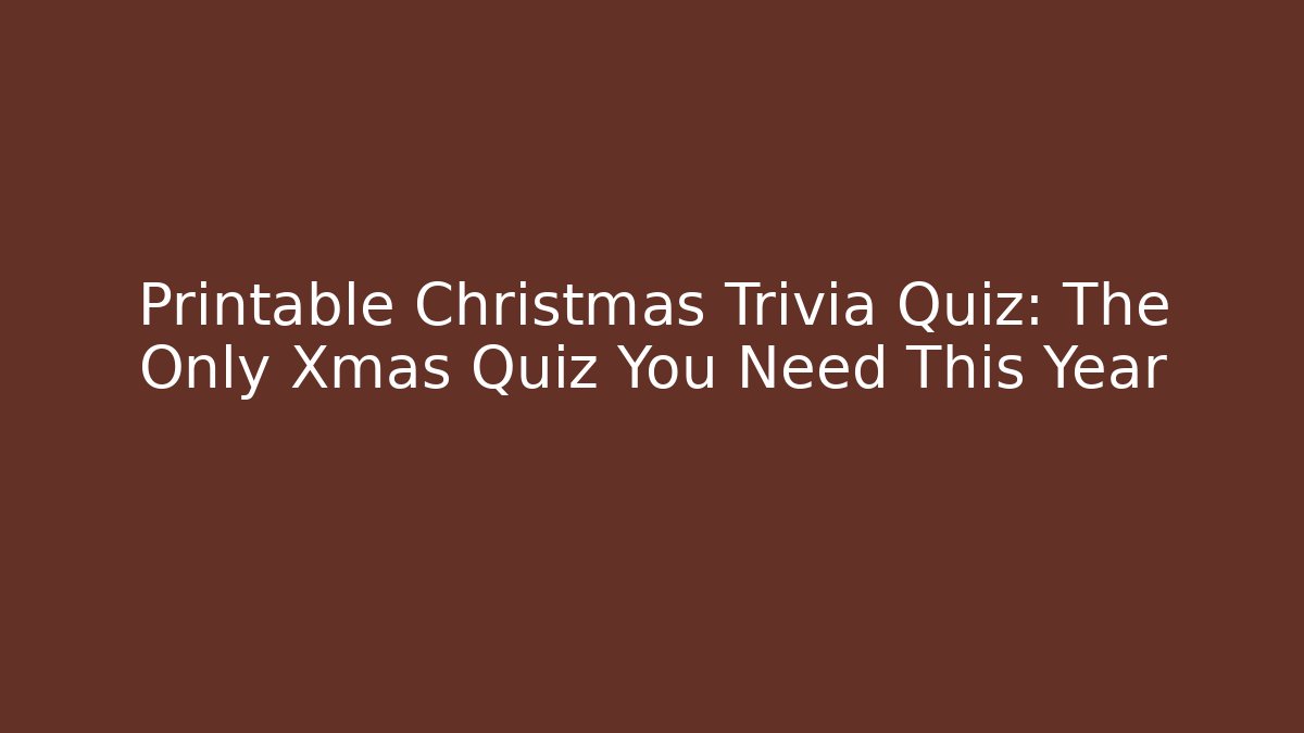 Printable Christmas Trivia Quiz: The Only Xmas Quiz You Need This Year